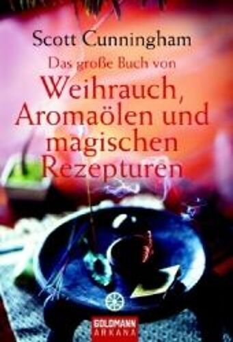Das Große Buch Von Weihrauch, Aromaölen Und Magischen Rezepturen