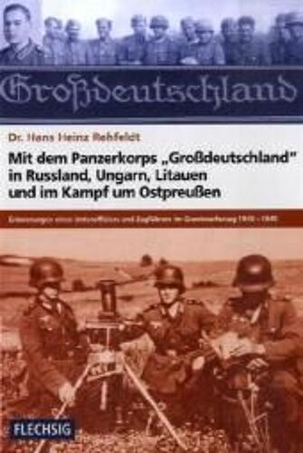 Mit Dem Panzerkorps "Großdeutschland" In Russland, Ungarn, Litauen Und Im Endkampf Um Das Reich