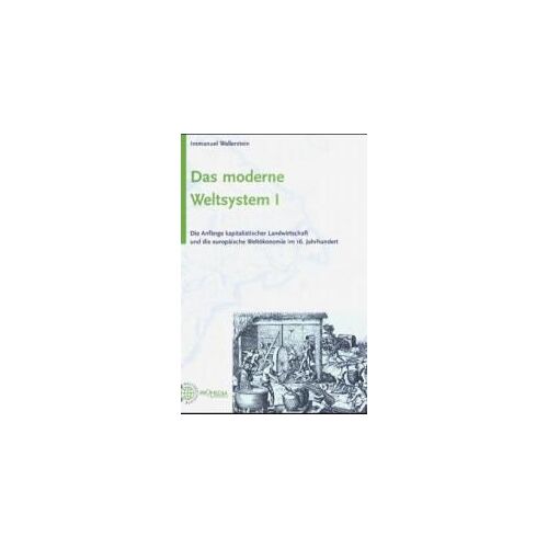 Das Moderne Weltsystem. Die Anfänge Kapitalistischer Landwirtschaft Und Die Entstehung Der Europäischen Weltwirtschaft Im 16. Jahrhundert