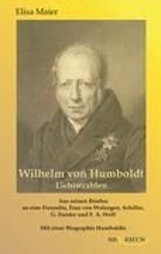 Wilhelm Von Humboldt - Lichtstrahlen. Aus Seinen Briefen An Eine Freundin, Frau Von Wolzogen, Schiller, G. Forster, F.A. Wolf