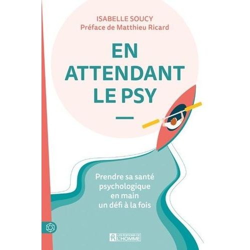 En Attendant Le Psy - Prendre Sa Santé Psychologique En Main Un Défi À La Fois
