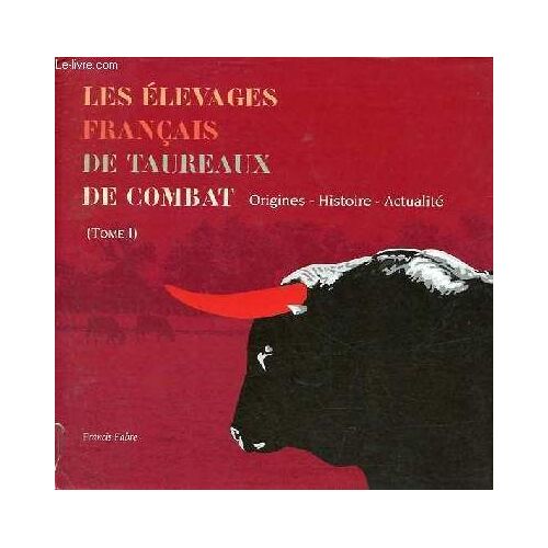 Les Élevages Français De Taureaux De Combat - Origine, Histoire, Actualité - Tome 1.