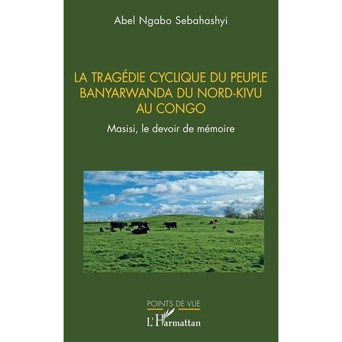 La Tragédie Cyclique Du Peuple Banyarwanda Du Nord-Kivu Au Congo - Masisi, Le Devoir De Mémoire