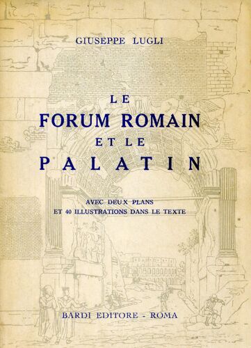 Le Forum Romain Et Le Palatin. Avec Deux Plans Et 40 Illustrations Dans Le Texte