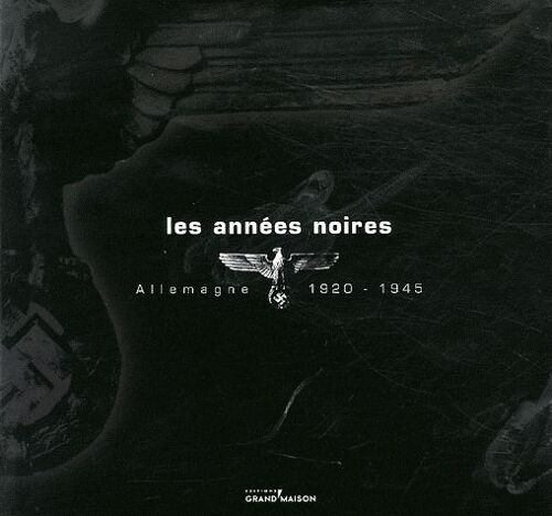 Les Années Noires - Allemagne 1920-1945