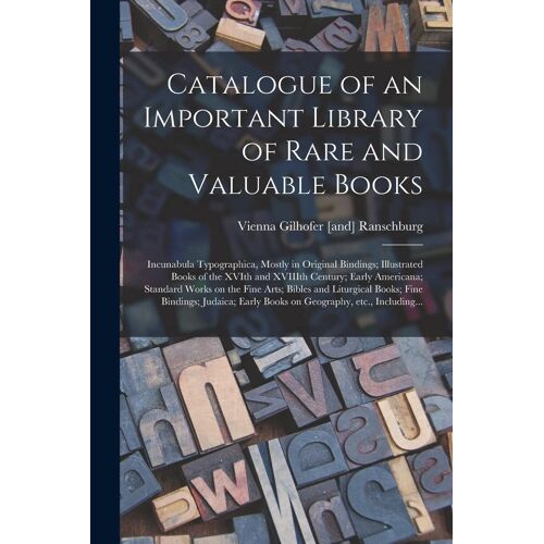 Catalogue Of An Important Library Of Rare And Valuable Books; Incunabula Typographica, Mostly In Original Bindings; Illustrated Books Of The Xvith And