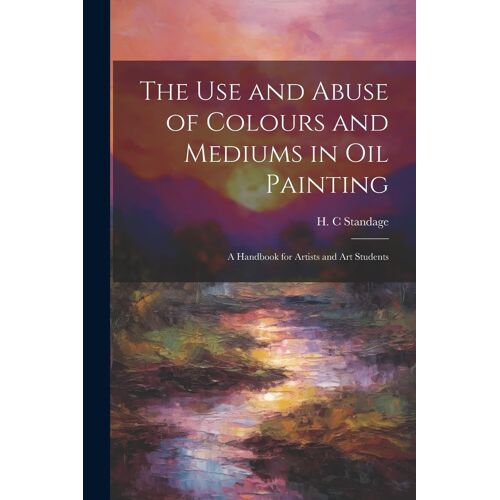 The Use And Abuse Of Colours And Mediums In Oil Painting