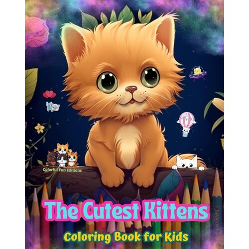 The Cutest Kittens - Coloring Book For Kids - Creative Scenes Of Adorable And Playful Cats - Perfect Gift For Children