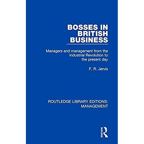 Bosses In British Business : Managers And Management From The Industrial Revolution To The Present Day