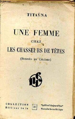 Une Femme Chez Les Chasseurs De Tête (Bornéo Et Célèbres) Collection La Vie D Aujourd Hui