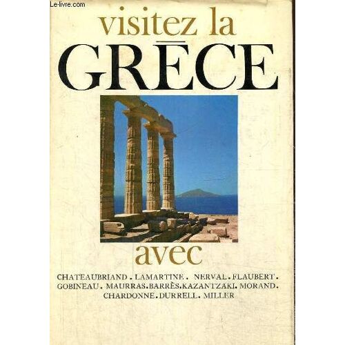 Visitez La Grèce Avec Chateaubriand, Lamartine, Nerval, Flaubert, Gobineau, Maurras, Barrès, Kazantzaki, Morand, Chardonne, Durrell, Miller
