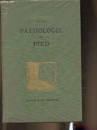Pathologie Du Pied - Physiologie, Clinique, Traitement Médical, Orthopédique Et Chirurgical