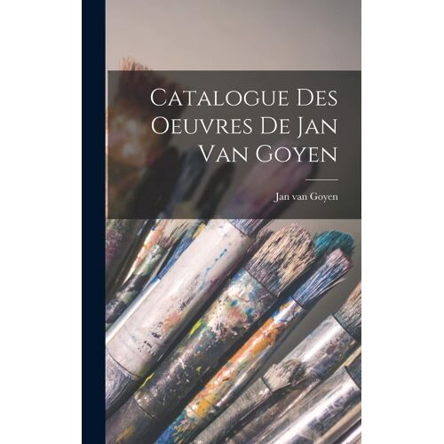 Catalogue Des Oeuvres De Jan Van Goyen