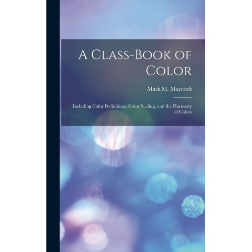 A Class-Book Of Color: Including Color Definitions, Color Scaling, And The Harmony Of Colors