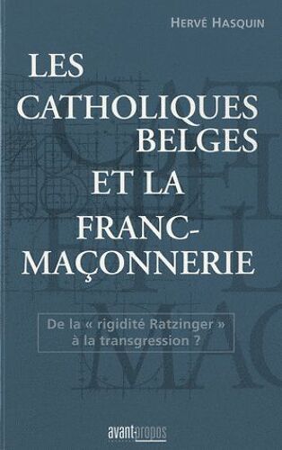 Les Catholiques Belges Et La Franc Maçonnerie - De La "Rigidité Ratzintger" À La Transgression ?
