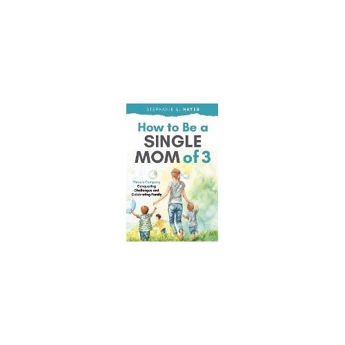 How To Be A Single Mom Of Three