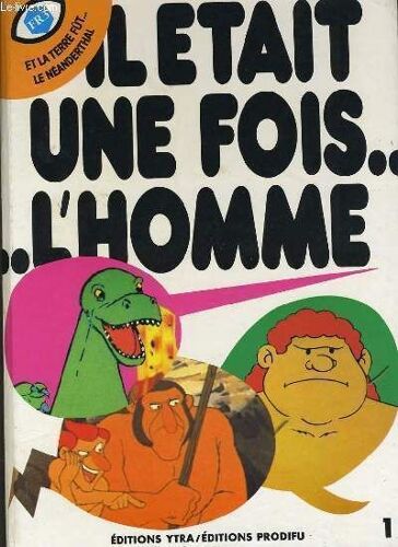 Il Était Une Fois L'homme: Et La Terre Fût...Le Néanderthal