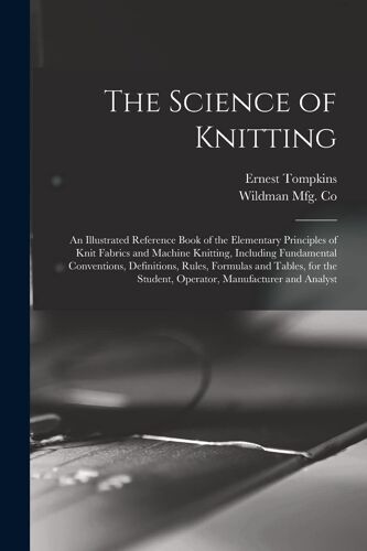 The Science Of Knitting: An Illustrated Reference Book Of The Elementary Principles Of Knit Fabrics And Machine Knitting, Including Fundamental
