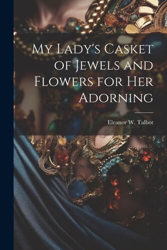My Lady's Casket Of Jewels And Flowers For Her Adorning