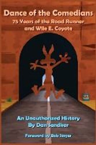 Dance Of The Comedians - 75 Years Of The Road Runner And Wile E. Coyote - An Unauthorized History