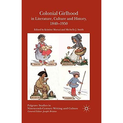 Colonial Girlhood In Literature, Culture And History, 1840-1950