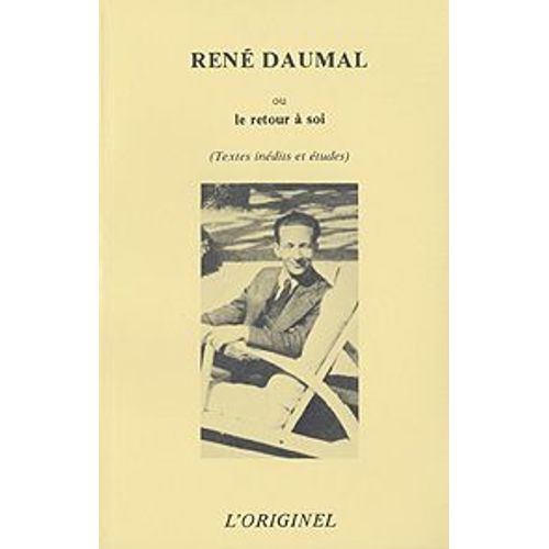 René Daumal Ou Le Retour À Soi - Textes Inédits De René Daumal, Études Sur Son Oeuvre
