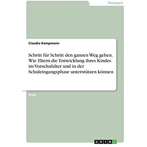 Schritt Für Schritt Den Ganzen Weg Gehen. Wie Eltern Die Entwicklung Ihres Kindes Im Vorschulalter Und In Der Schuleingangsphase Unterstützen Können