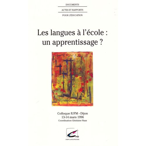 Les Langues À L'école, Un Apprentissage ? - Colloque Iufm, 13-14 Mars 1996, Dijon