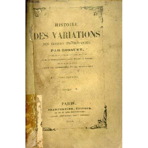 Histoire Des Variations Des Églises Protestantes - Tome Premier.