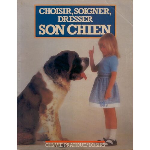 Choisir, Soigner, Dresser Son Chien
