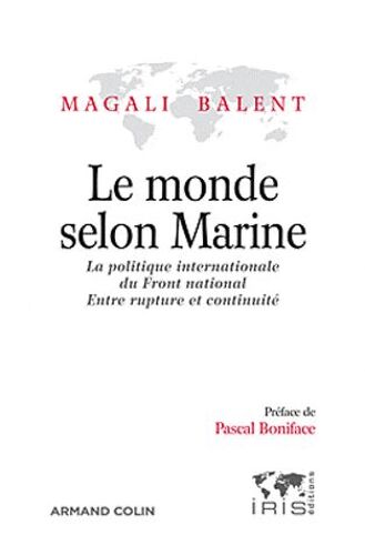 Le Monde Selon Marine - La Politique Internationale Du Front National, Entre Rupture Et Continuité