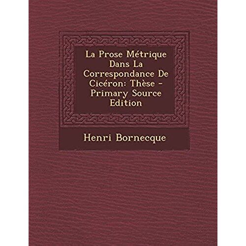 La Prose Metrique Dans La Correspondance De Ciceron: These - Primary Source Edition
