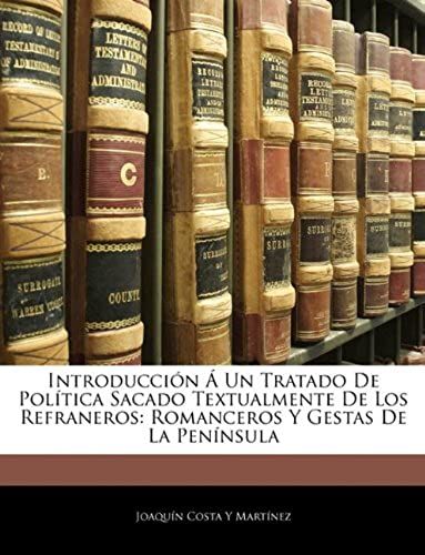 Introduccion A Un Tratado De Politica Sacado Textualmente De Los Refraneros: Romanceros Y Gestas De La Peninsula