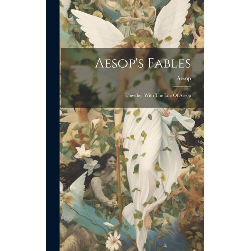 Aesop's Fables: Together With The Life Of Aesop