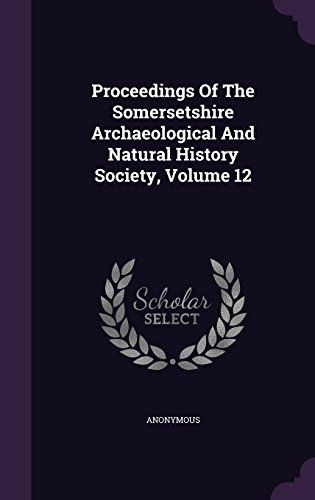 Proceedings Of The Somersetshire Archaeological And Natural History Society, Volume 12