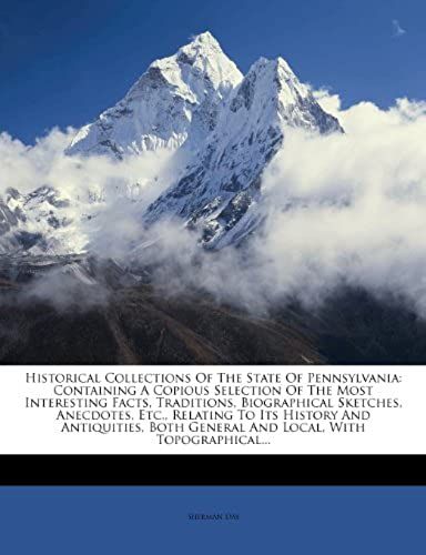 Historical Collections Of The State Of Pennsylvania: Containing A Copious Selection Of The Most Interesting Facts, Traditions, Biographical Sketches, ... Both General And Local, With Topographical...