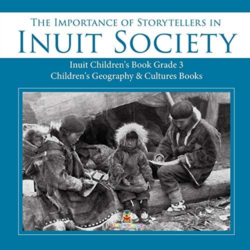 The Importance Of Storytellers In Inuit Society | Inuit Children's Book Grade 3 | Children's Geography & Cultures Books