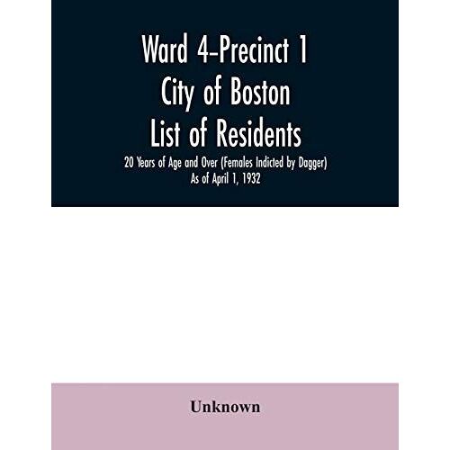 Ward 4-Precinct 1; City Of Boston; List Of Residents; 20 Years Of Age And Over (Females Indicted By Dagger) As Of April 1, 1932