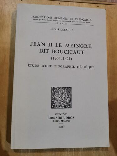 Jean Ii Le Meingre, Dit Boucicaut 1366-1421 Étude D'une Biographie Héroïque - Lalande Denis