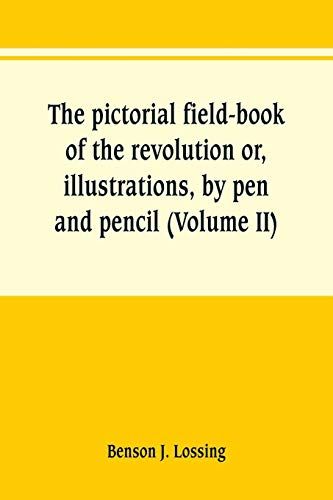 The Pictorial Field-Book Of The Revolution Or, Illustrations, By Pen And Pencil, Of The History, Biography, Scenery, Relics, And Traditions Of The War For Independence (Volume Ii)