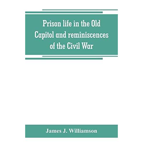 Prison Life In The Old Capitol And Reminiscences Of The Civil War