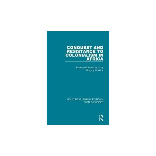 Conquest And Resistance To Colonialism In Africa (Routledge Library Editions: World Empires)