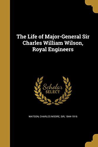 The Life Of Major-General Sir Charles William Wilson, Royal Engineers