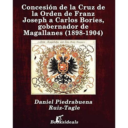 Concesión De La Cruz De La Orden De Franz Joseph A Carlos Boríes, Gobernador De Magallanes (1898-1904)
