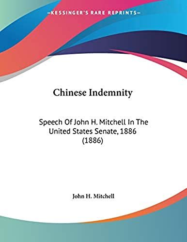 Chinese Indemnity: Speech Of John H. Mitchell In The United States Senate, 1886