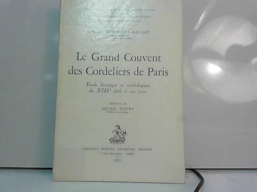 Le Grd Couvent : Cordeliers Paris. Etude Hist Et Archeo Xiiie Siecle A Nos Jours