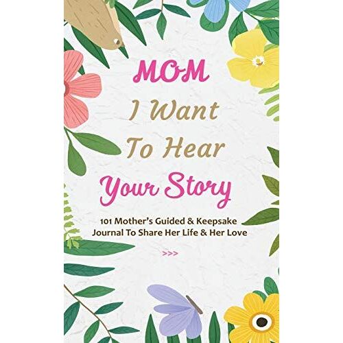 Mom, I Want To Hear Your Story: 101 Thought Provoking And Fun Prompts For Mothers To Share Hes Life And Hes Love!: 101 Thought Provoking And Fun Promp