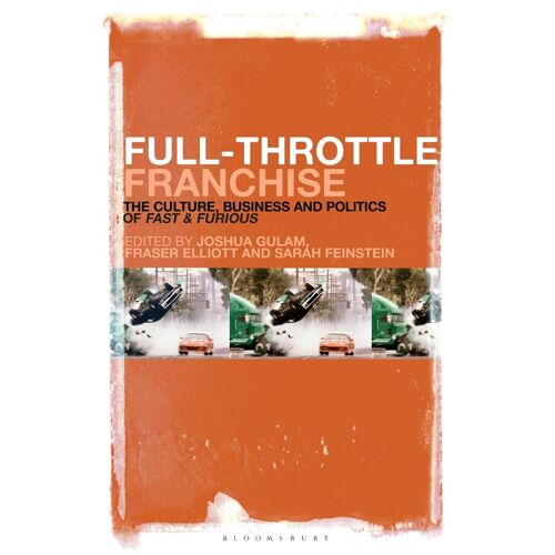 Full-Throttle Franchise: The Culture, Business And Politics Of Fast & Furious