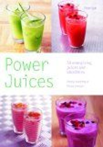Power Juices: 50 Energizing Juices And Smoothies