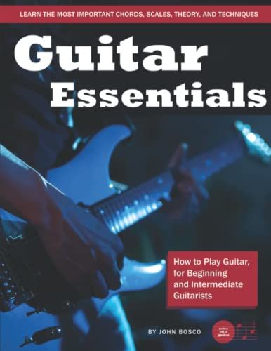 Guitar Essentials: How To Play Guitar, For Beginners And Intermediate Guitarists